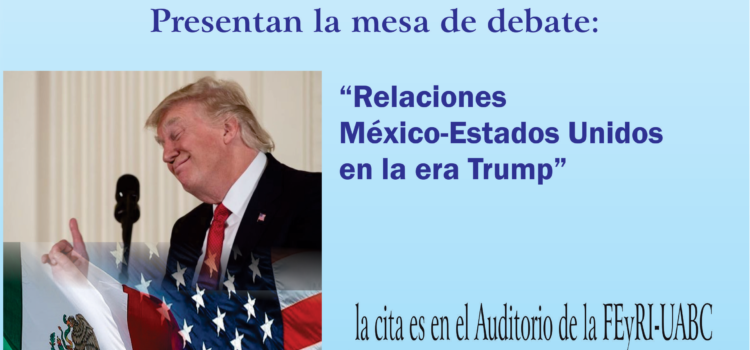 Mesa de debate “Relaciones México-Estados Unidos en la era Trump”